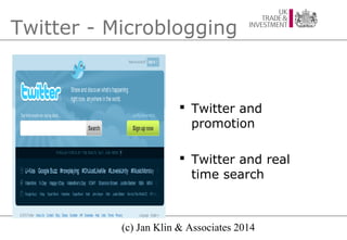 Twitter - Microblogging

 Twitter and
promotion
 Twitter and real
time search

(c) Jan Klin & Associates 2014

 