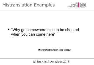 Mistranslation Examples

 “Why go somewhere else to be cheated
when you can come here”

Mistranslation: Indian shop windo...