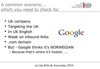 A common scenario….
which you need to check for







UK company
Targeting the UK
In UK English
Weak on inbound lin...