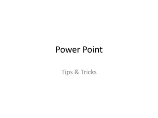 Power Point
Tips & Tricks
 