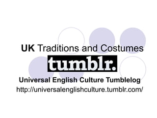 UK  Traditions and Costumes Universal English Culture Tumblelog http://universalenglishculture.tumblr.com/  