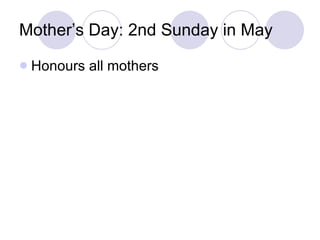 Mother’s Day: 2nd Sunday in May Honours all mothers 