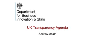 UK Transparency Agenda
Andrew Death
 