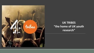 UK TRIBES
“the home of UK youth
research”
 