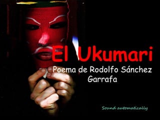 El UkumariPoema de Rodolfo Sánchez Garrafa
Sound automatically
 