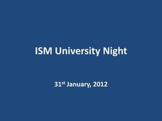ISM University Night


    31st January, 2012
 