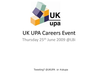 UK UPA Careers Event Thursday 25th June 2009 @LBi 