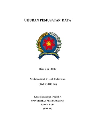UKURAN PEMUSATAN DATA
Disusun Oleh:
Muhammad Yusuf Indrawan
(1615310014)
Kelas Manajemen Pagi II A
UNIVERSITAS PEMBANGUNAN
PANCA BUDI
(UNPAB)
 