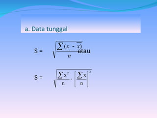a. Data tunggal
S = atau
S =
n
x
xi
  )
(
2
2
n
x
n
x









 