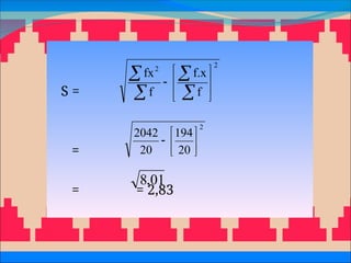 S =
=
= = 2,83
2
2
f
f.x
f
fx













2
20
194
20
2042







01
,
8
 