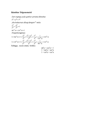 Identitas Trigonometri
Sehingga, secara umum, berlaku:
sin2a + cos2a = 1
1 + tan2a = sec2a
1 + cot2a = csc2a
 