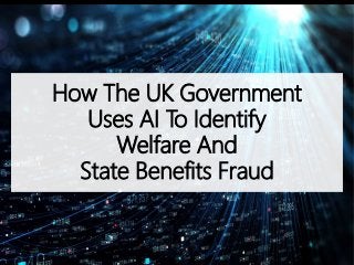 How The UK Government
Uses AI To Identify
Welfare And
State Benefits Fraud
 