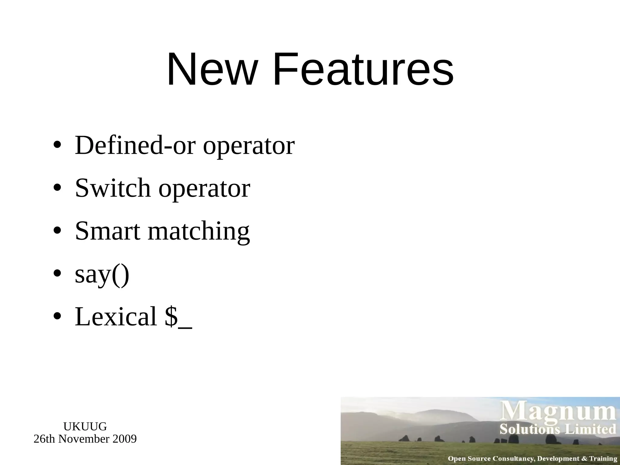 New Features Defined-or operator Switch operator Smart matching say() Lexical $_ 