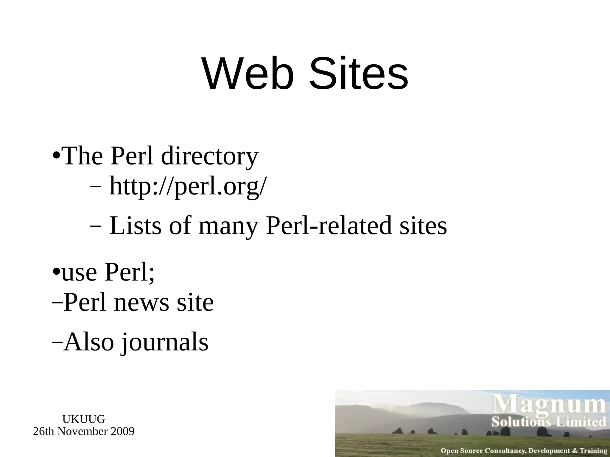 Web Sites The Perl directory http://perl.org/ Lists of many Perl-related sites use Perl; Perl news site Also journals 