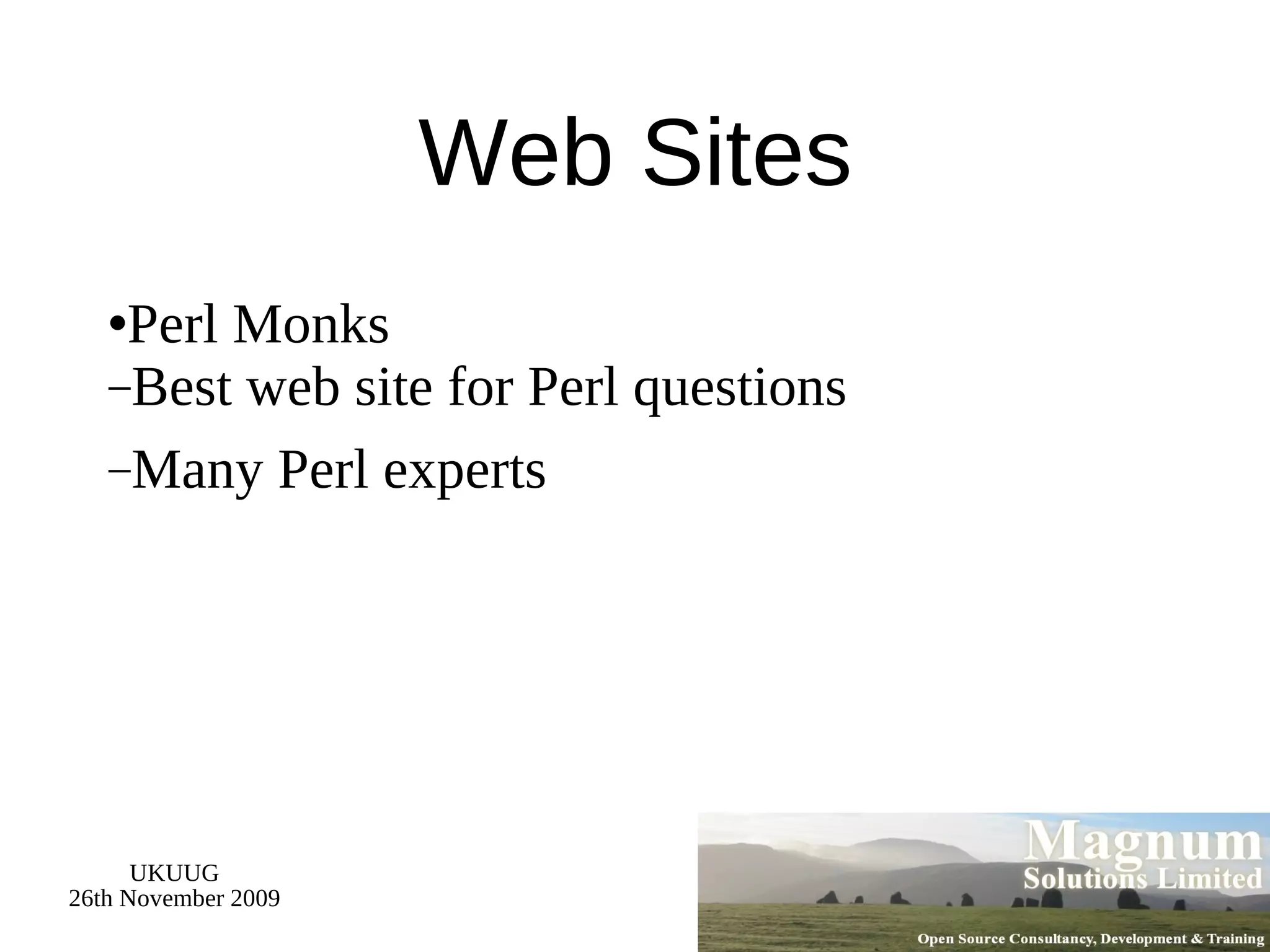 Web Sites Perl Monks Best web site for Perl questions Many Perl experts 