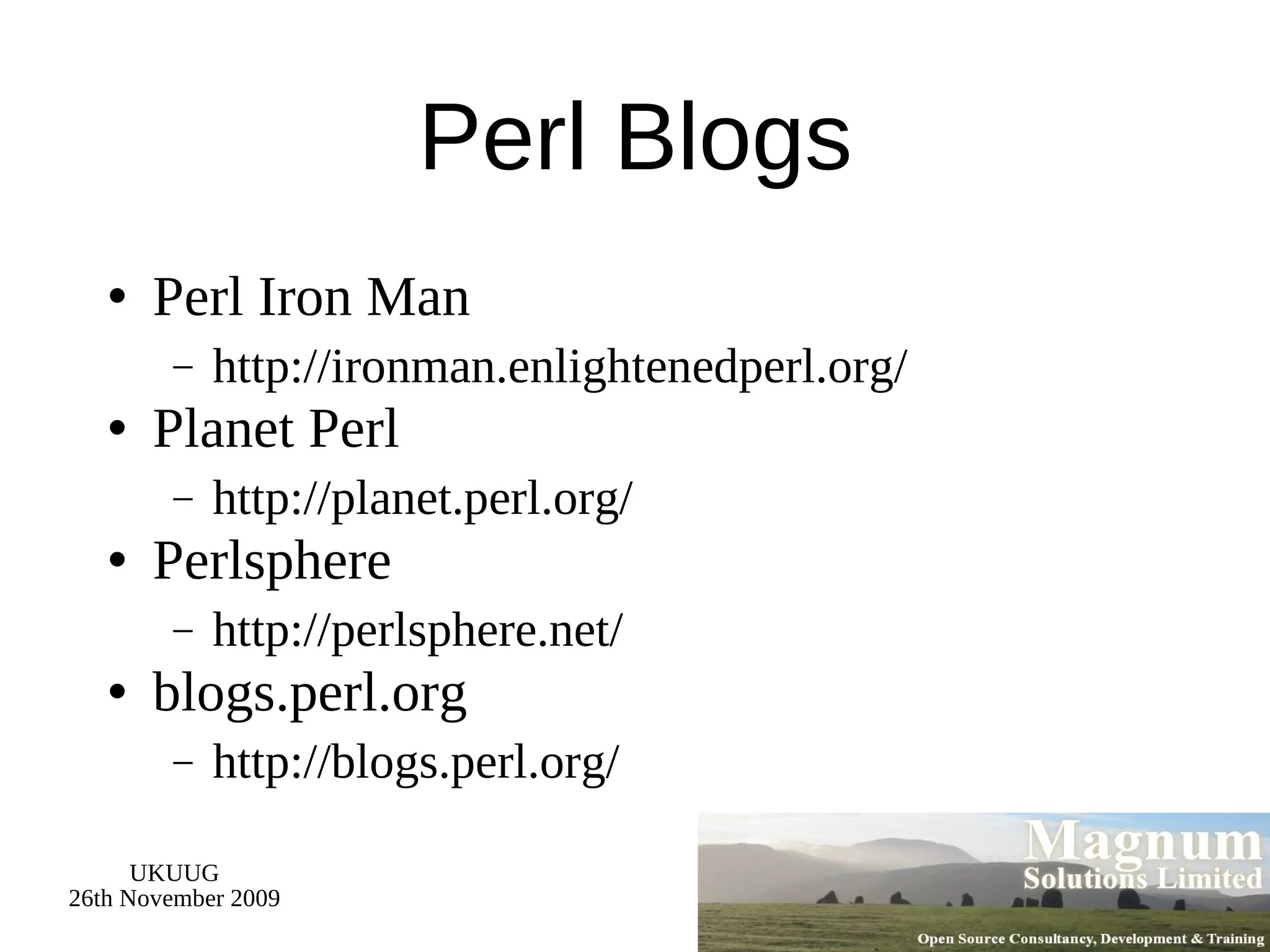 Perl Blogs Perl Iron Man http://ironman.enlightenedperl.org/ Planet Perl http://planet.perl.org/ Perlsphere http://perlsphere.net/ blogs.perl.org http://blogs.perl.org/ 