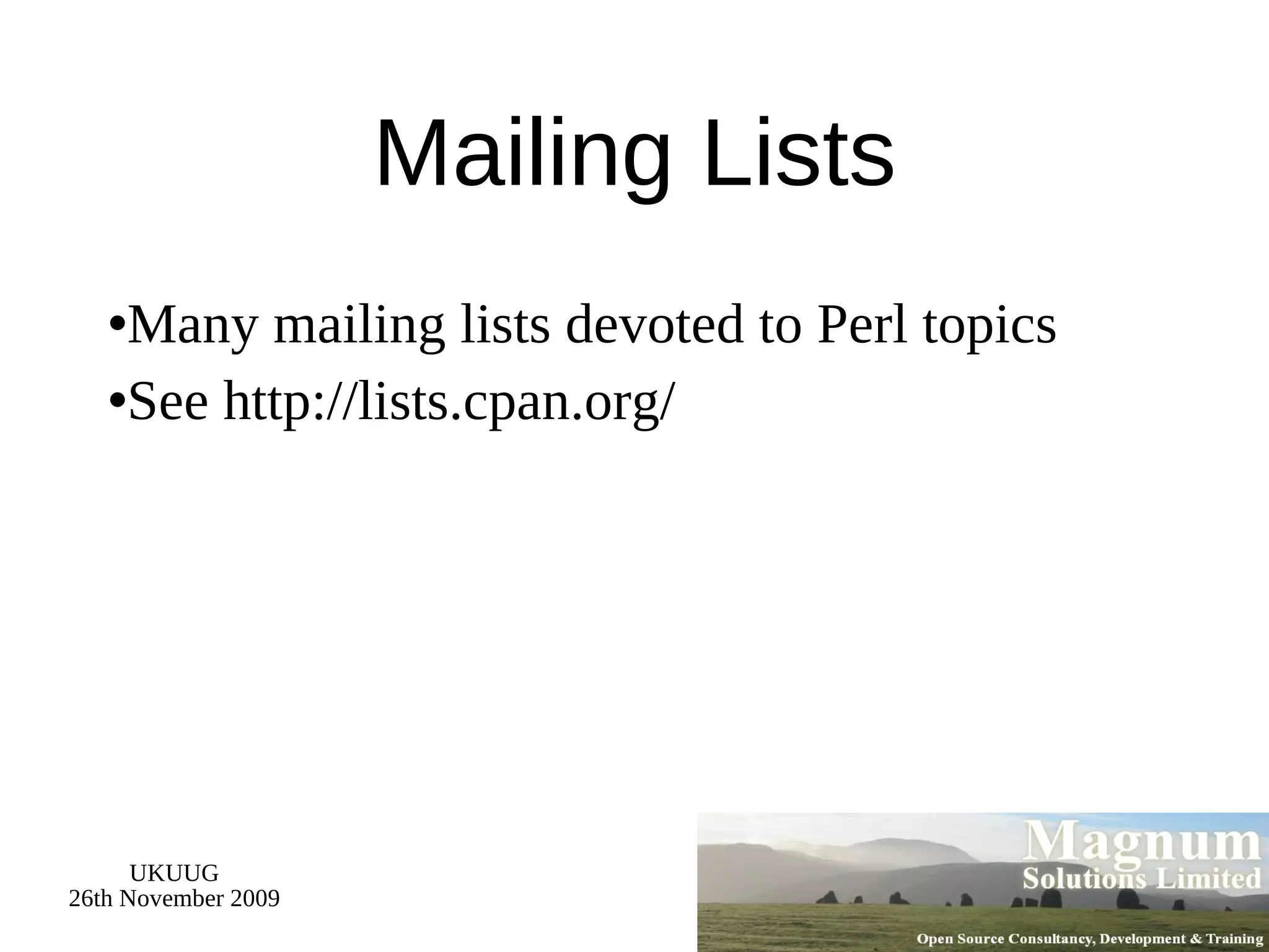 Mailing Lists Many mailing lists devoted to Perl topics See http://lists.cpan.org/ 