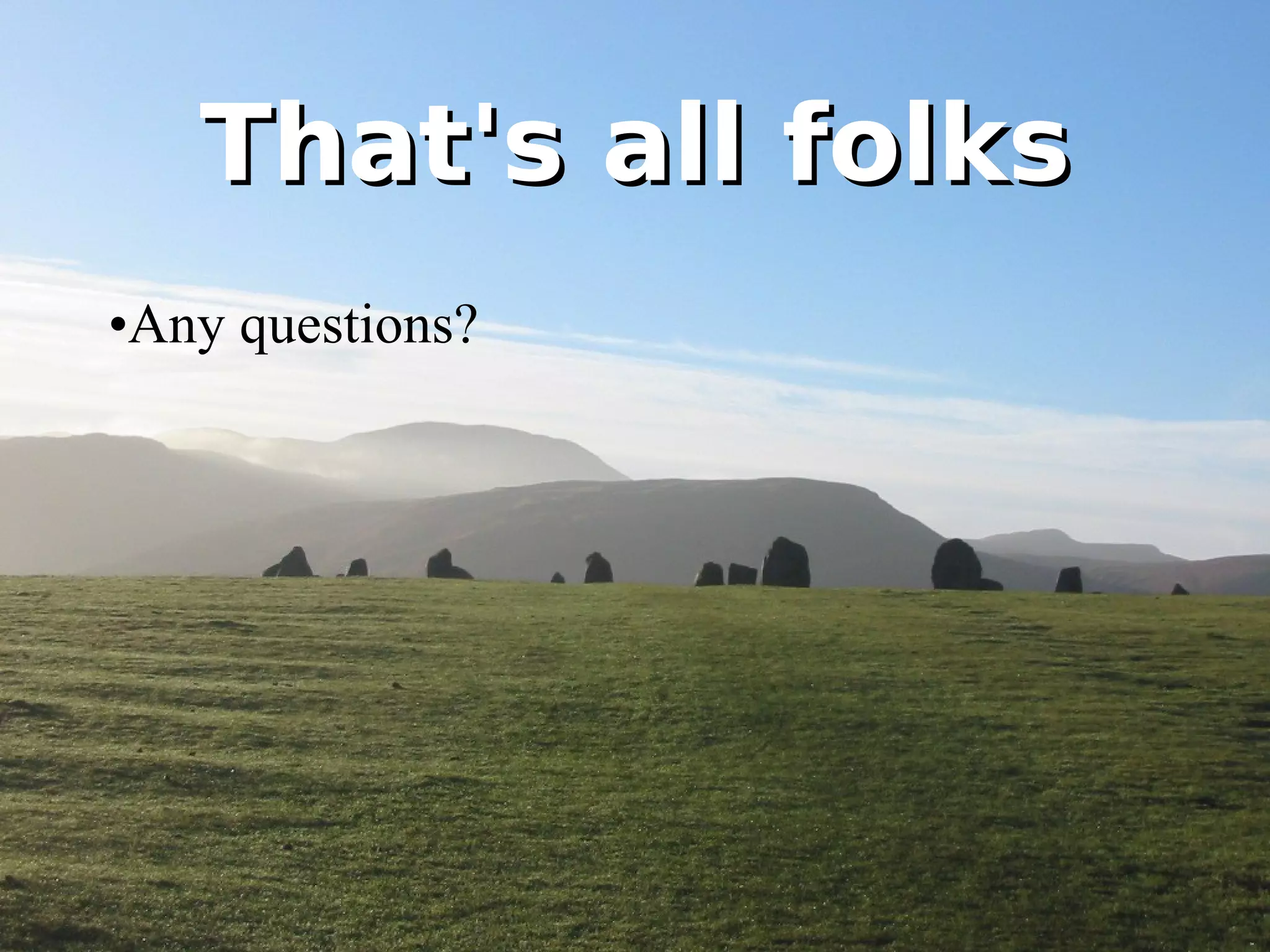 That's all folks Any questions? 