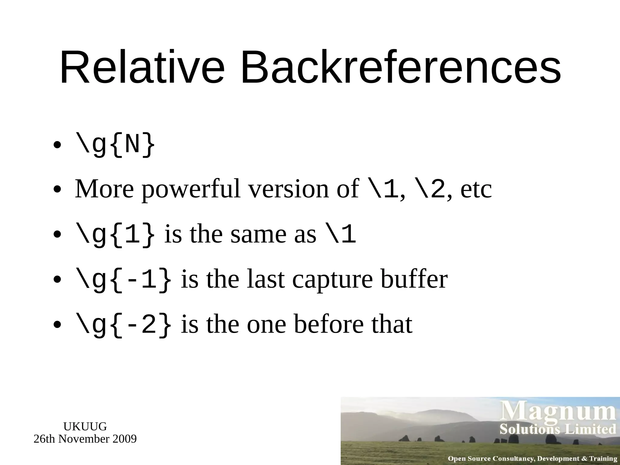 Relative Backreferences \g{N} More powerful version of  \1 ,  \2 , etc \g{1}  is the same as  \1 \g{-1}  is the last capture buffer \g{-2}  is the one before that 