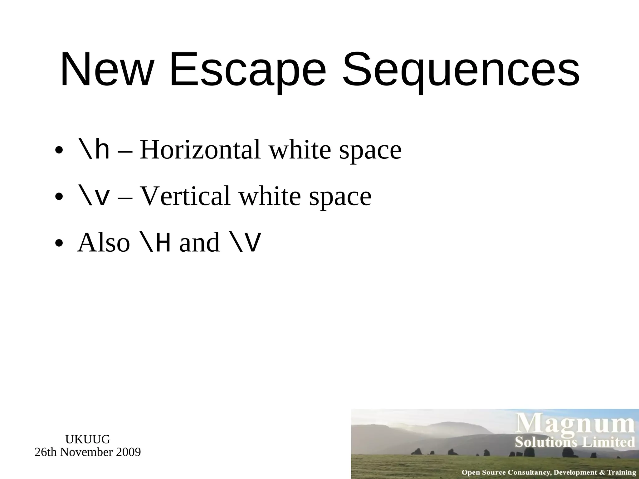 New Escape Sequences \h  – Horizontal white space \v  – Vertical white space Also  \H  and  \V 