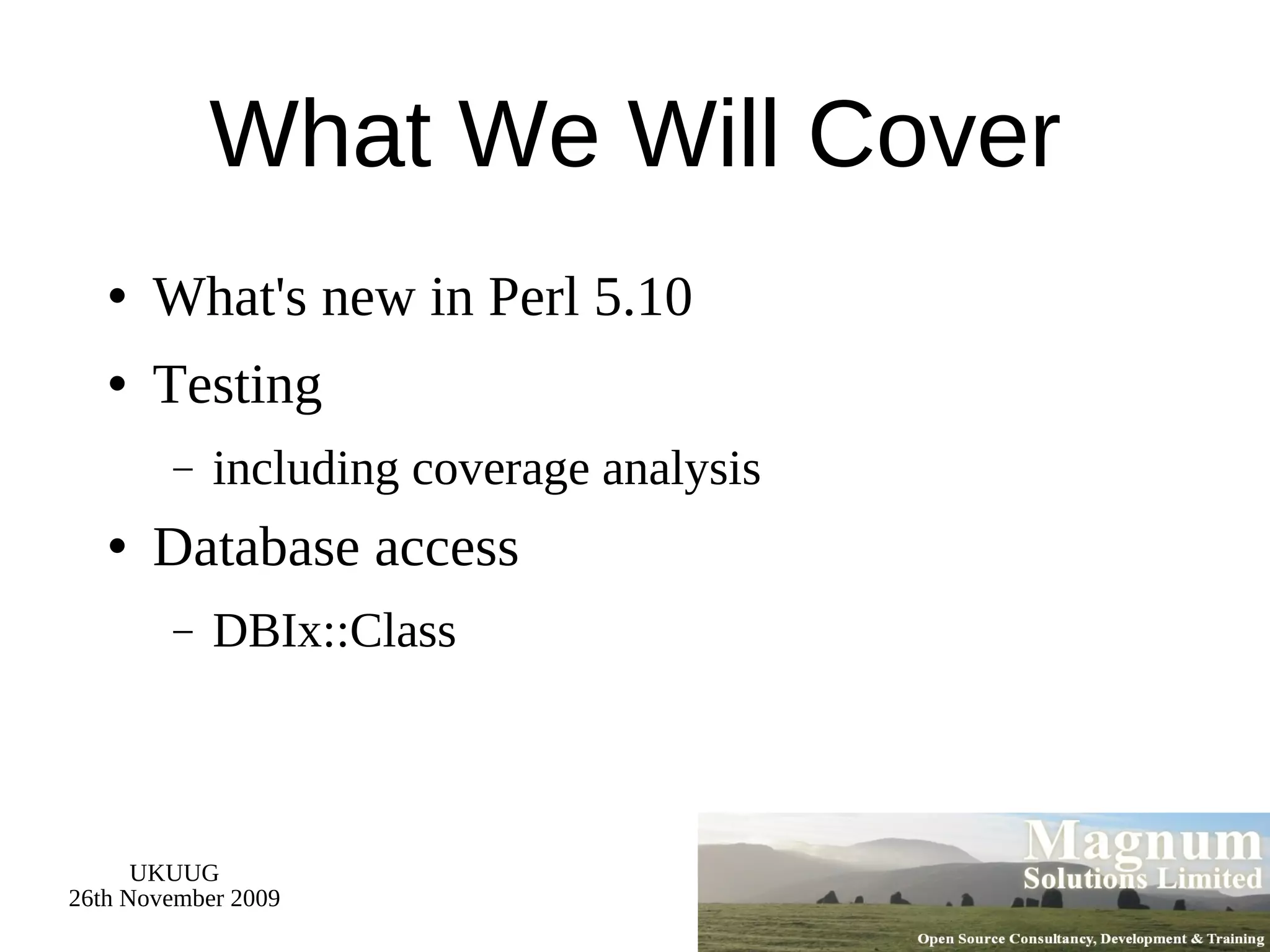 What We Will Cover What's new in Perl 5.10 Testing including coverage analysis Database access DBIx::Class 