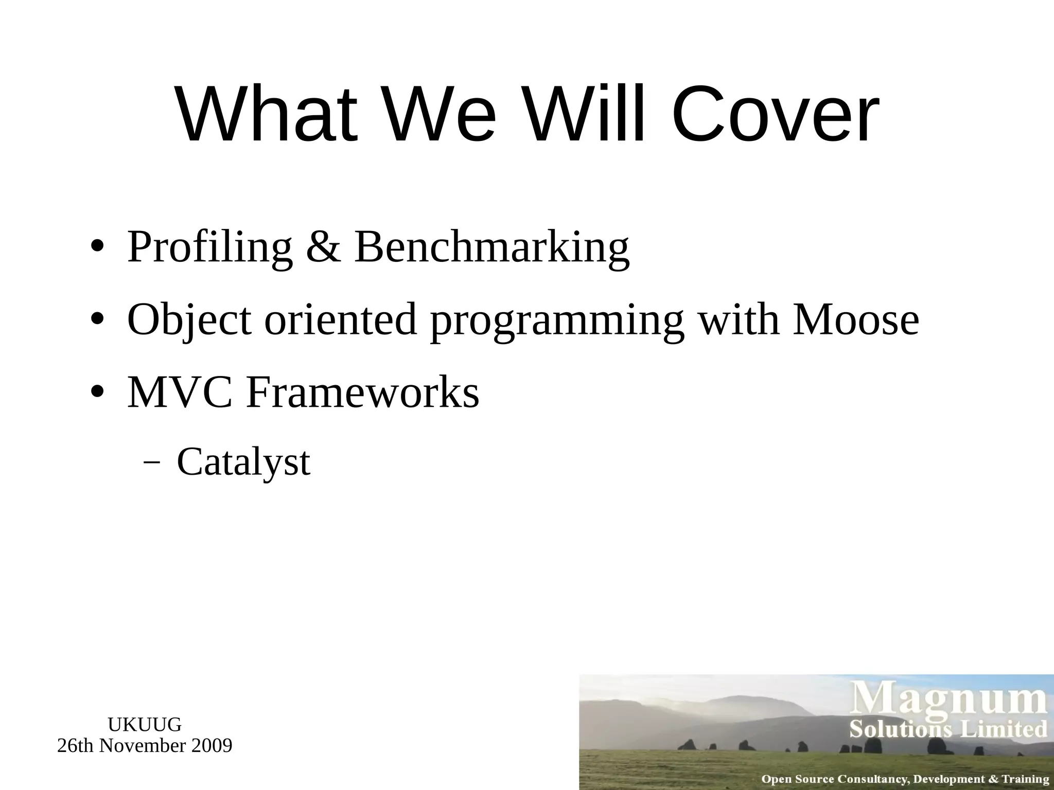 What We Will Cover Profiling & Benchmarking Object oriented programming with Moose MVC Frameworks Catalyst  