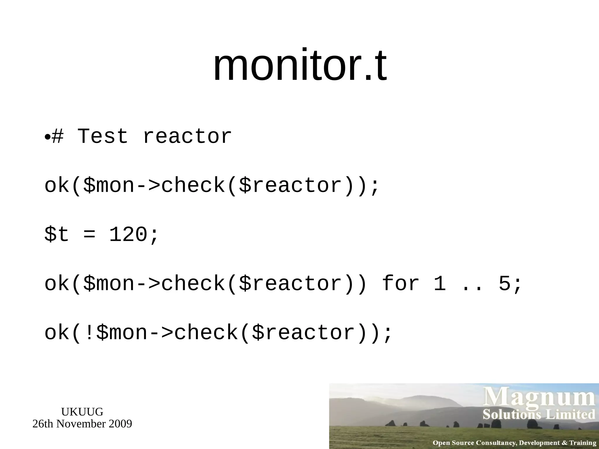 monitor.t # Test reactor ok($mon->check($reactor)); $t = 120; ok($mon->check($reactor)) for 1 .. 5; ok(!$mon->check($reactor)); 