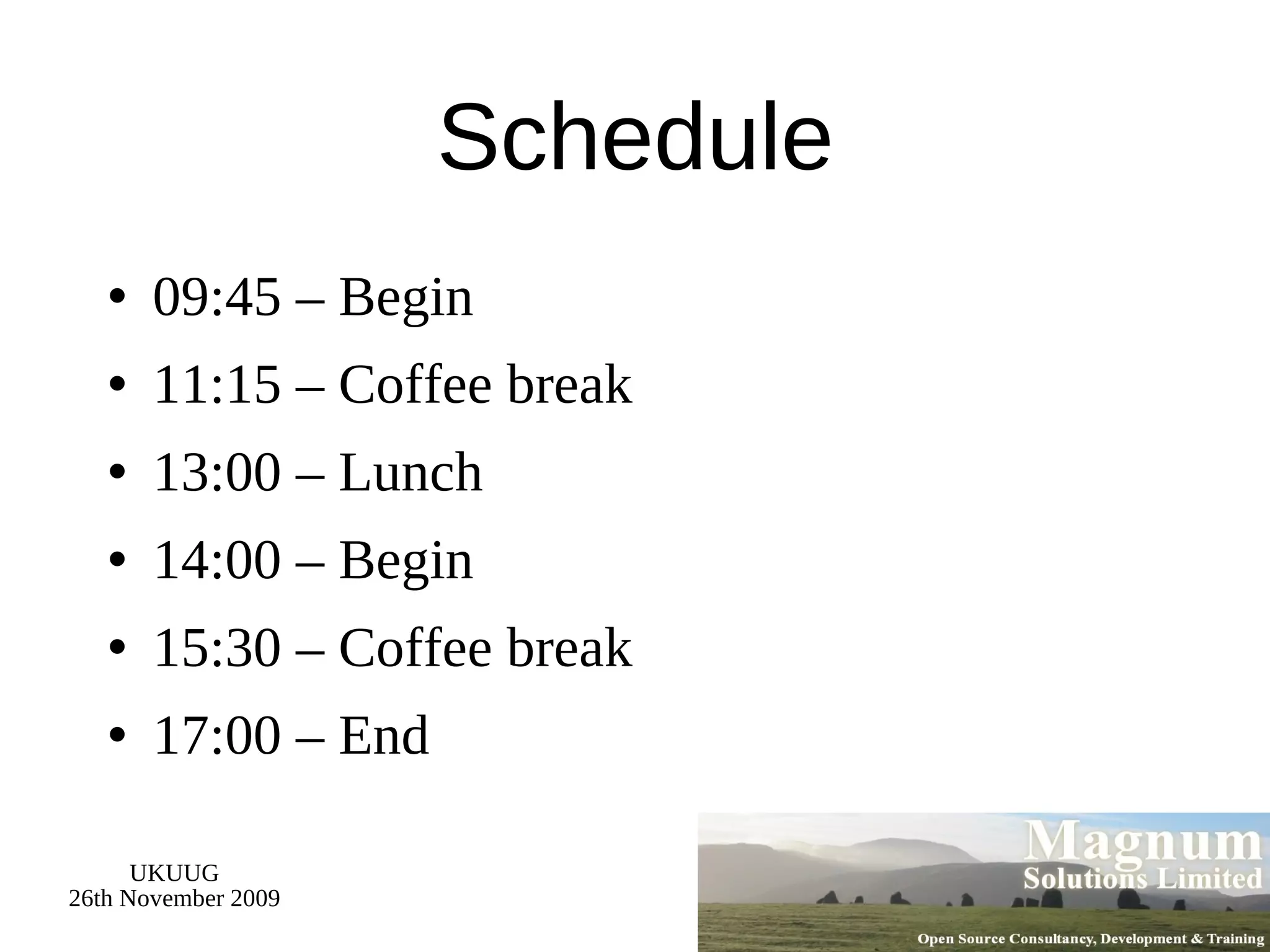 Schedule 09:45 – Begin 11:15 – Coffee break 13:00 – Lunch 14:00 – Begin  15:30 – Coffee break 17:00 – End 