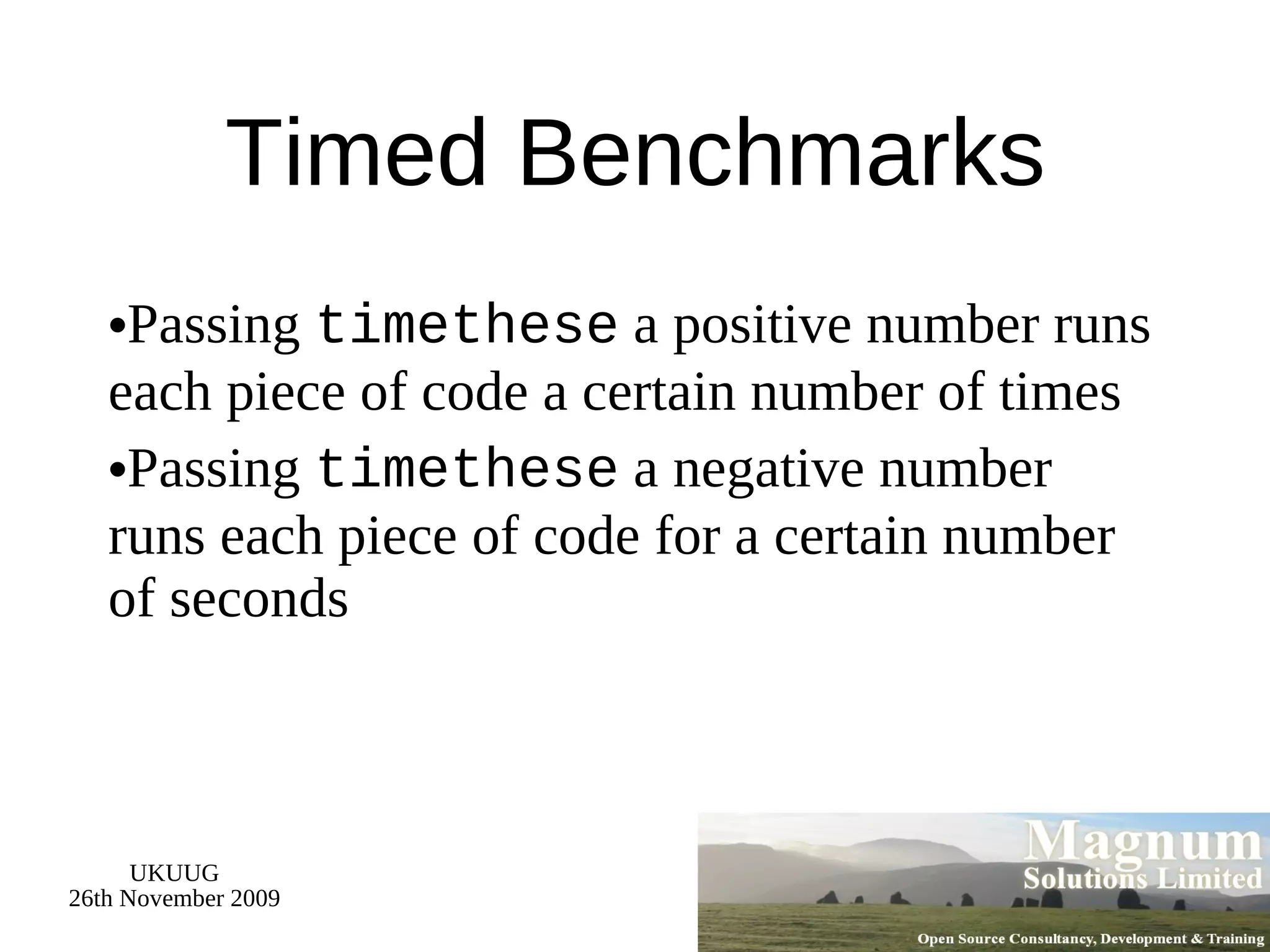 Timed Benchmarks Passing  timethese  a positive number runs each piece of code a certain number of times Passing  timethese  a negative number runs each piece of code for a certain number of seconds 