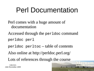 Resources Slides available on-line http://mag-sol.com/train/public/2009-11/ukuug Also see Slideshare http://www.slideshare.net/davorg/slideshows Get Satisfaction http://getsatisfaction.com/magnum 