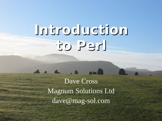 Introduction to Perl Dave Cross Magnum Solutions Ltd [email_address] 