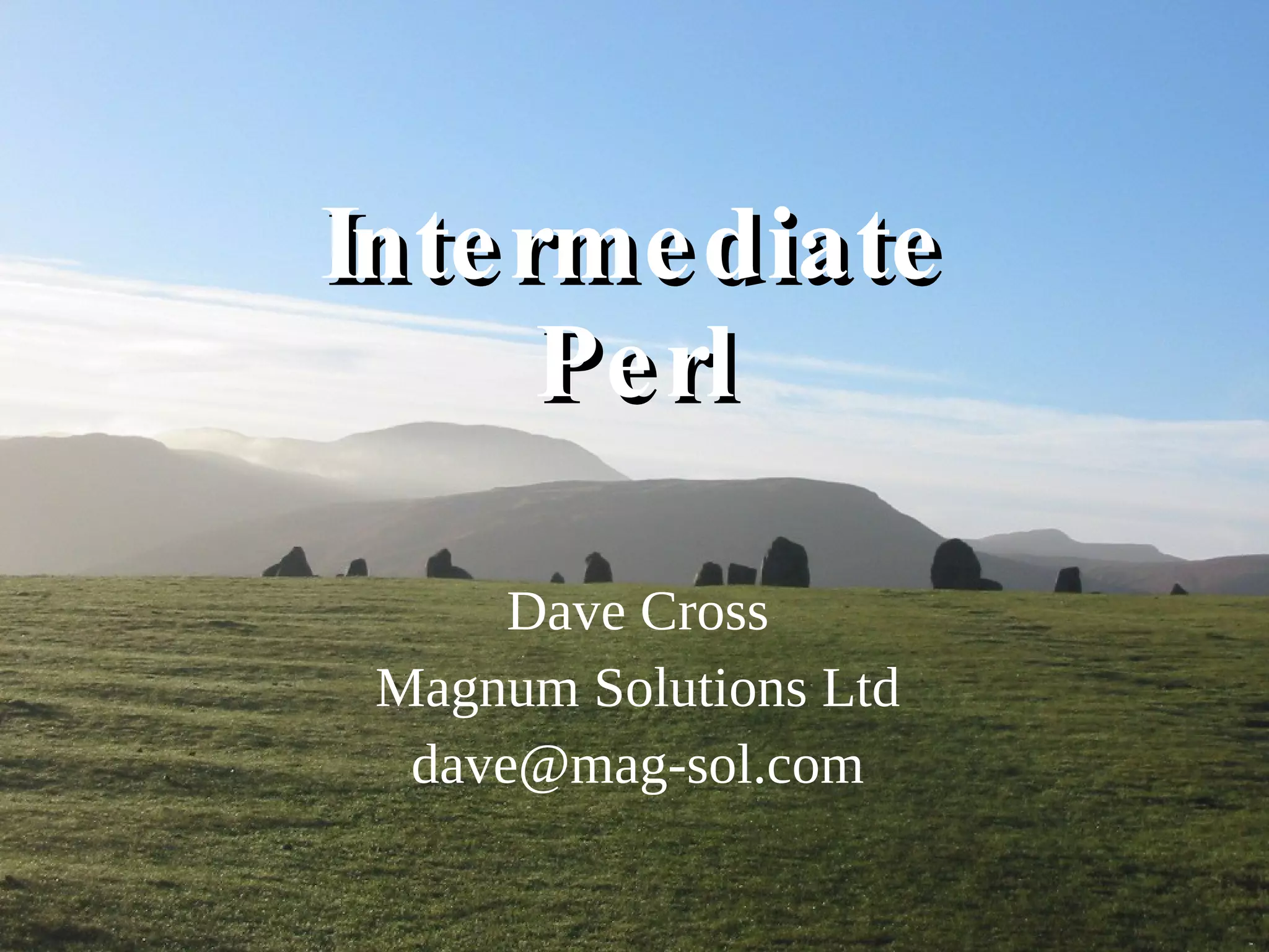 Intermediate Perl Dave Cross Magnum Solutions Ltd [email_address] 