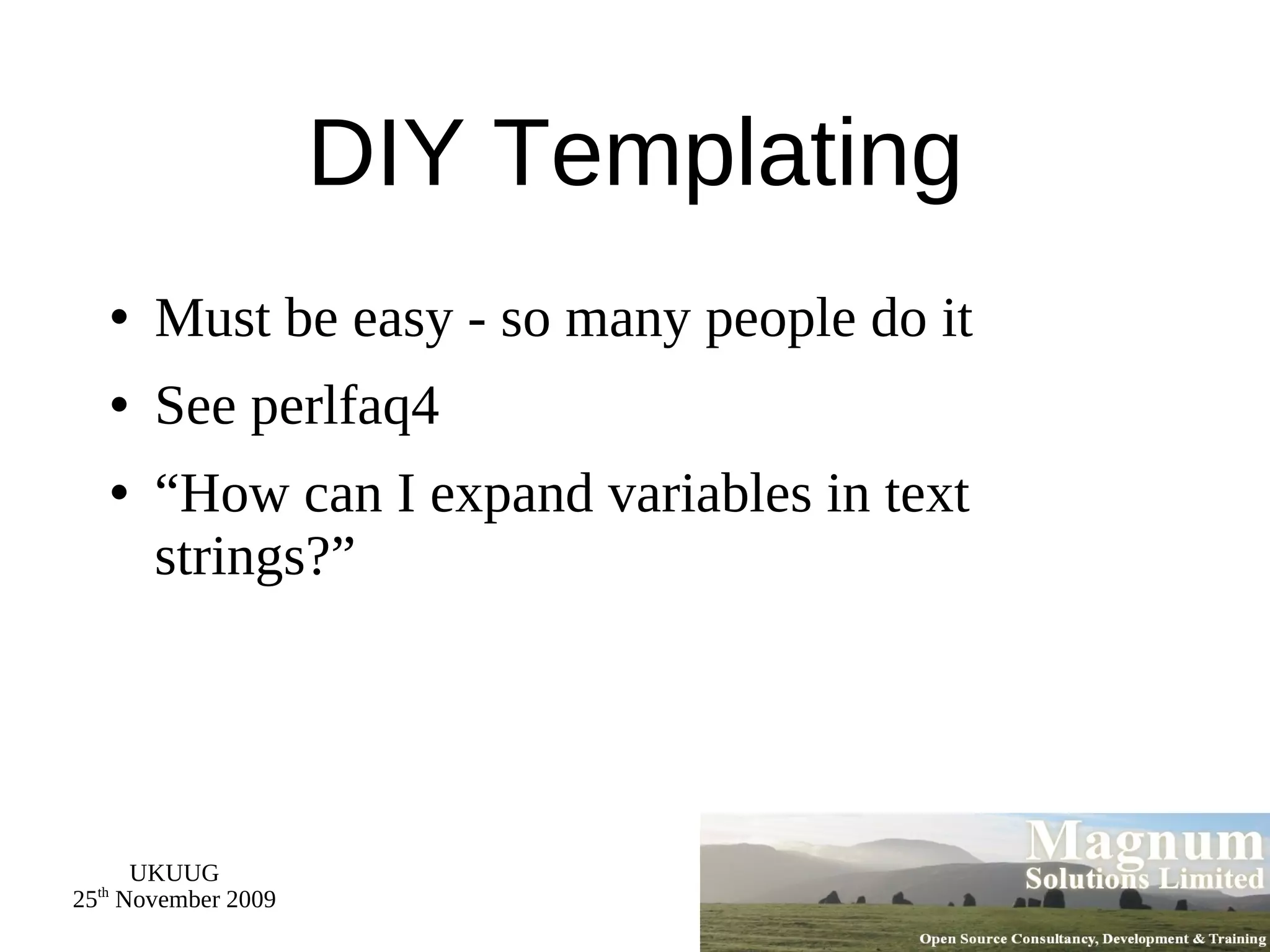 DIY Templating Must be easy - so many people do it See perlfaq4 “How can I expand variables in text strings?” 