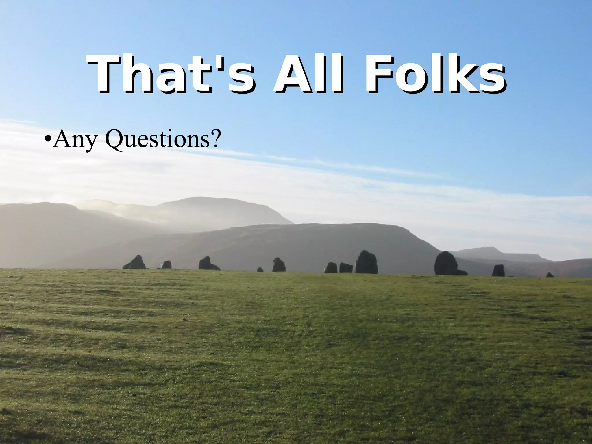 That's All Folks Any Questions? 