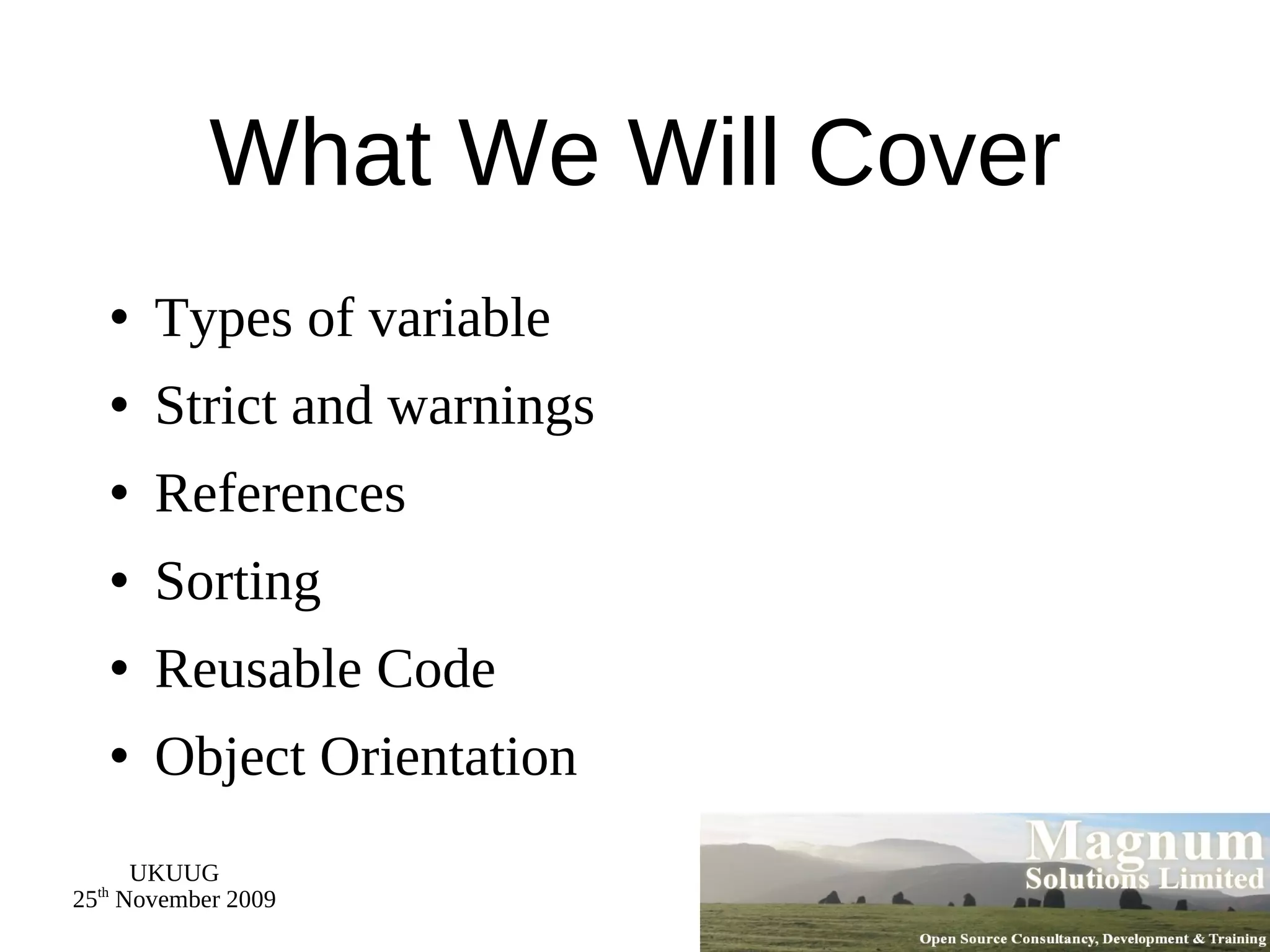 What We Will Cover Types of variable Strict and warnings References Sorting Reusable Code Object Orientation 