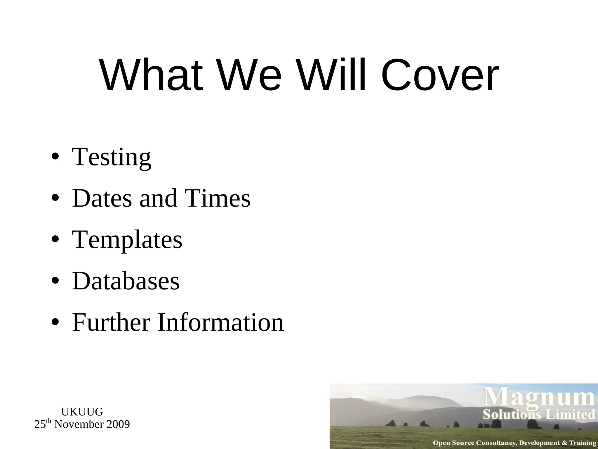 What We Will Cover Testing Dates and Times Templates Databases Further Information 