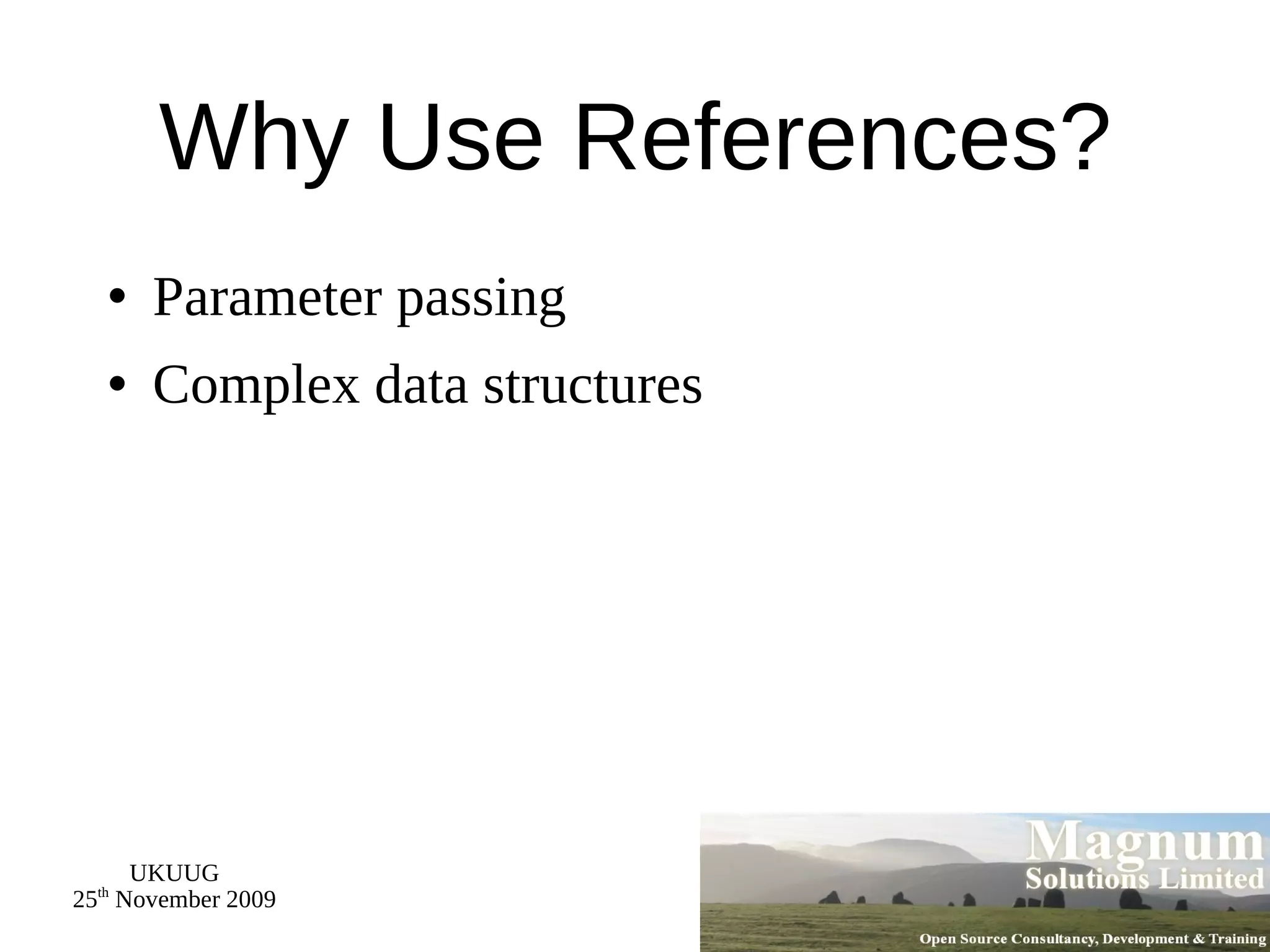 Why Use References? Parameter passing Complex data structures 