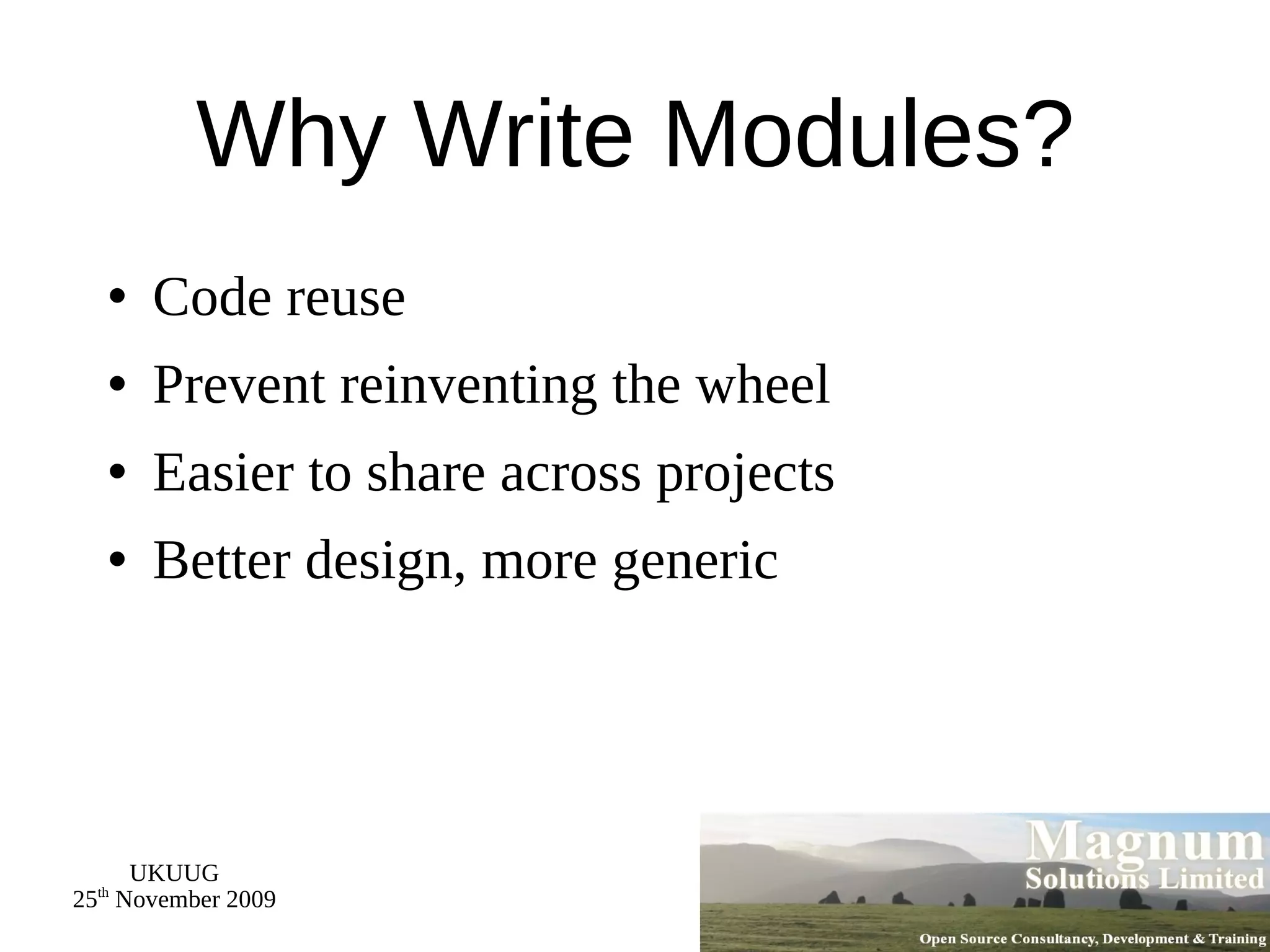 Why Write Modules? Code reuse Prevent reinventing the wheel Easier to share across projects Better design, more generic 