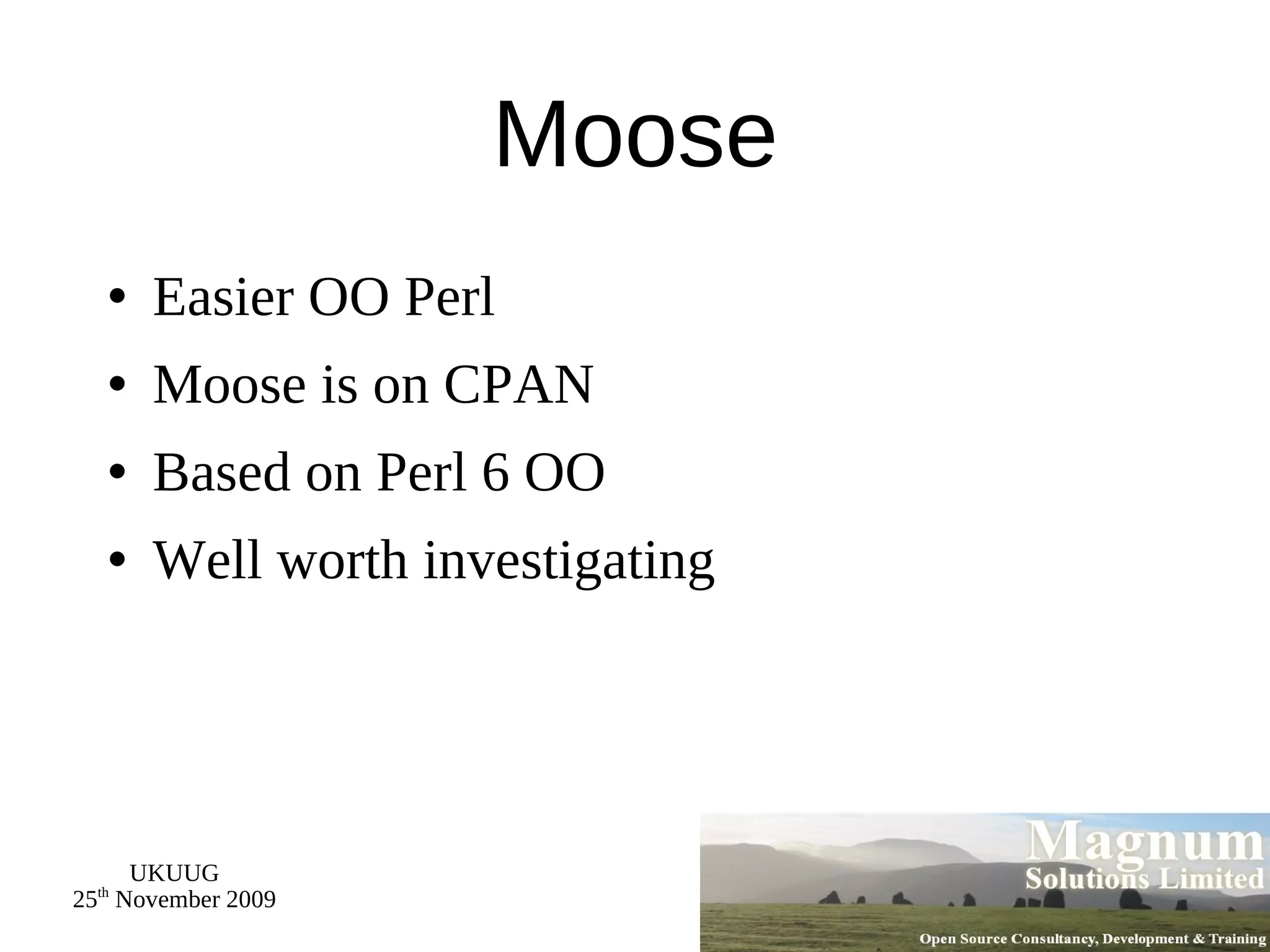 Moose Easier OO Perl Moose is on CPAN Based on Perl 6 OO Well worth investigating 