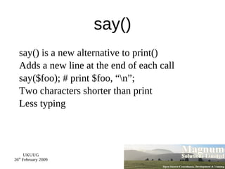 Resources Slides available on-line http://mag-sol.com/train/public/2009-02/adv Also see Slideshare http://www.slideshare.net/davorg/slideshows Mailing List http://lists.mag-sol.com/mailman/listinfo/adv2009 Get Satisfaction http://getsatisfaction.com/magnum 