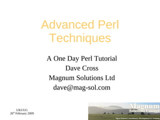 Advanced Perl Techniques A One Day Perl Tutorial Dave Cross Magnum Solutions Ltd [email_address] 