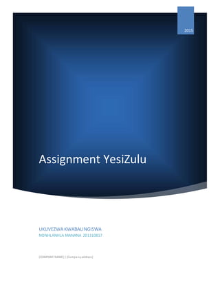 Assignment YesiZulu
2015
UKUVEZWA KWABALINGISWA
NONHLANHLA MANANA 201310817
[COMPANY NAME] | [Companyaddress]
 