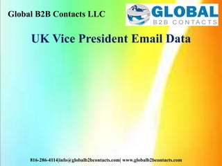 Global B2B Contacts LLC
816-286-4114|info@globalb2bcontacts.com| www.globalb2bcontacts.com
UK Vice President Email Data
 