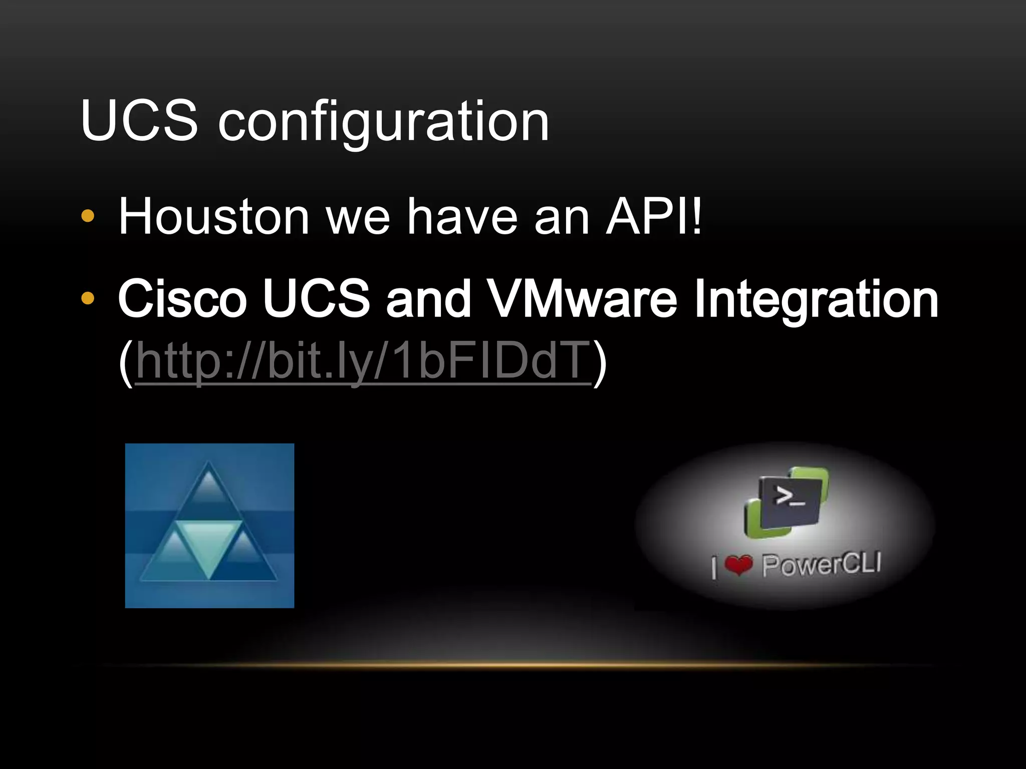 UCS configuration
• Houston we have an API!

• Cisco UCS and VMware Integration
(http://bit.ly/1bFIDdT)

 