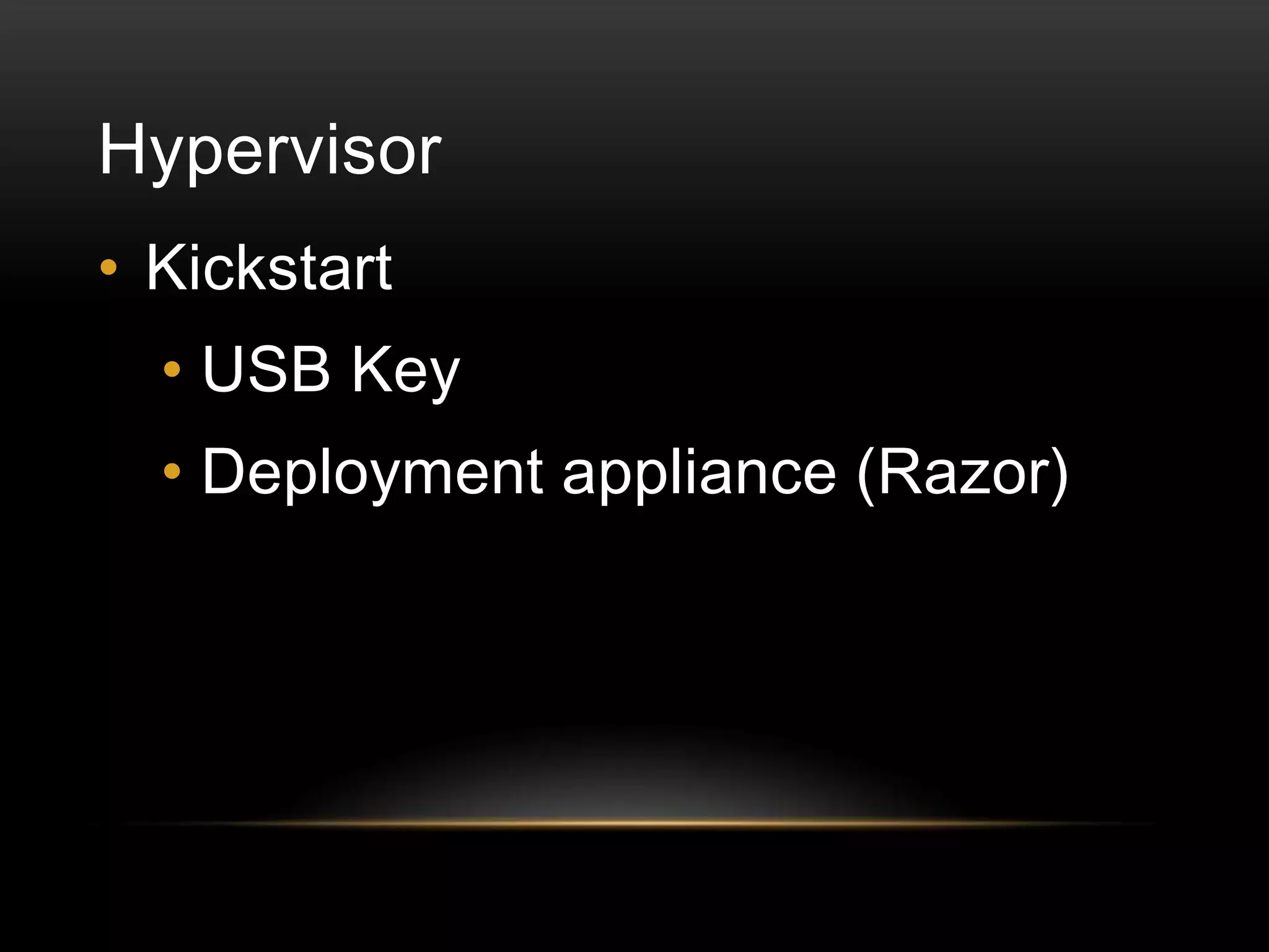 Hypervisor

Power On Server

• Kickstart

Boot from CDROM/PXE

• USB Key

Provide Kickstart
File

Engineer
Engineer

ESXi Kickstart installation

• Deployment appliance (Razor)

 