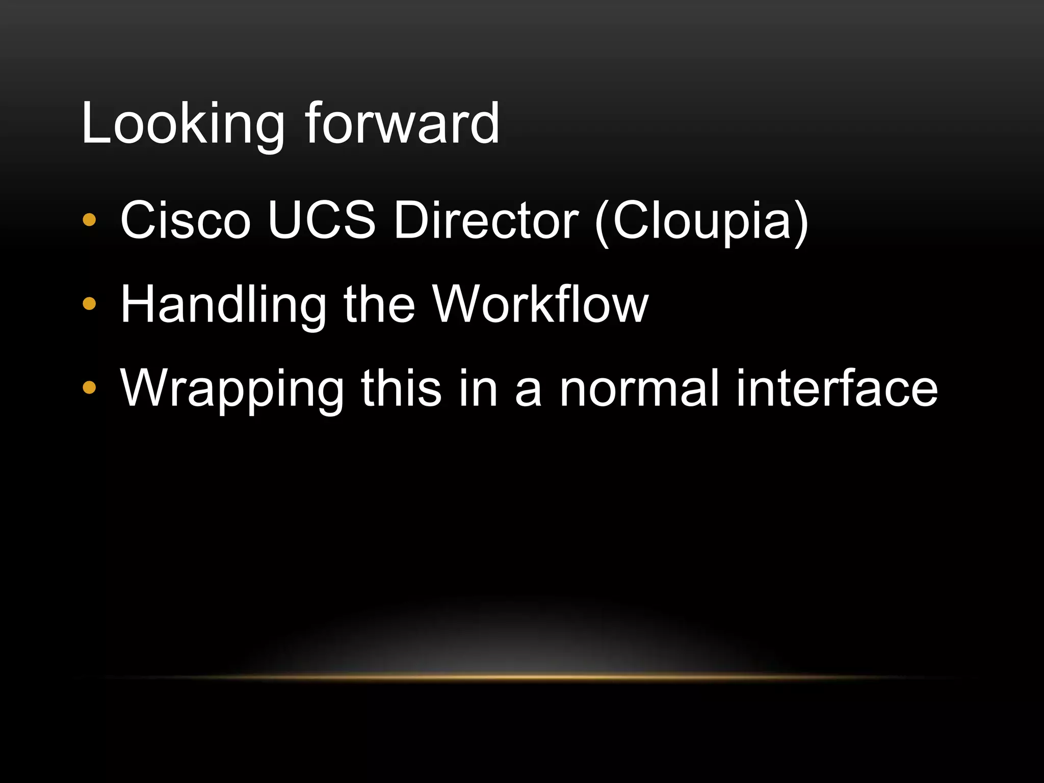Looking forward

• Handling the Workflow
• Wrapping this in a
normal interface

 