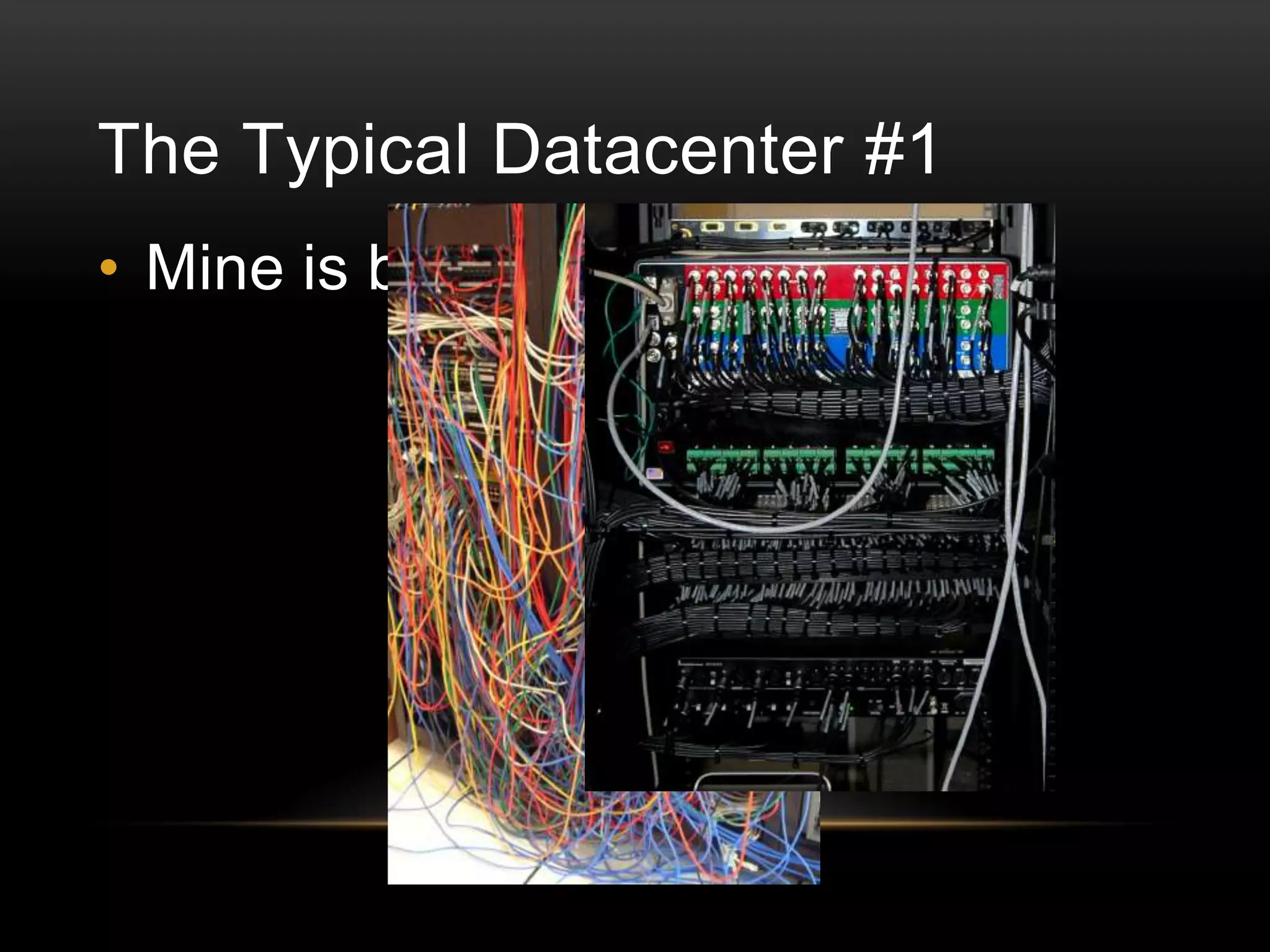 The Typical Datacenter #1
• Mine is better

 