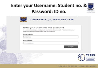 Enter your Username: Student no. &
Password: ID no.
 