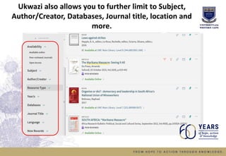 Ukwazi also allows you to further limit to Subject,
Author/Creator, Databases, Journal title, location and
more.
 