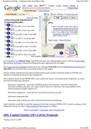ukwebfocus-backup > A Backup of the ukwebfocus blog                                                Page 452 of 616




 In second place was Michael Nolan, Edge Hill University who submitted three entries, with the Hi from Edge
 Hill and How To Find Us submissions being particularly appreciated by the judges.

 The Community Focus Mashup submission by my colleague Paul Walk and the Mashed Museum Directory by
 Mike Ellis were also felt to have noteworthy features by the judges.

 All four of these submissions have been awarded Amazon gift vouchers (and many thanks to Jeff Barr and
 Amazon for donating the prizes for the competition).

 The evaluation forms for the IWMW 2007 event confirm the success of the Innovation Competition, as can be
 seen from the following comments:

       Innovation competition – great idea. Would be good to also showcase 1-innovative thing from
       University websites each year. Let’s take a look at what we’re all doing. Can we get speakers from
       Flickr, Facebook, Google? Inspire us!!!

       Innovation competition – good idea but wish I had more time to do stuff!

       Innovation comp great idea

       Innovation comp worked very well, a serious but firm look at technology

 And if anybody would like to watch the summary of the final session at IWMW 2007 in which a summary of the
 submissions was given, then a video recording of the session is available.

                            Filed in iwmw2007 | | Permalink | Edit | Comments (0)

 JISC Capital Circular 2/07: Call for Proposals
 Tuesday, July 31st, 2007



http://blogs.ukoln.ac.uk/ukwebfocus-backup/                                                             29/10/2009
 